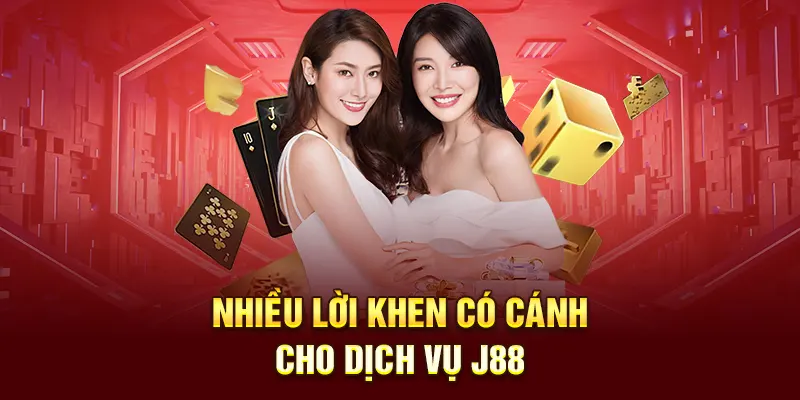 Nhiều lời khen có cánh cho dịch vụ J88