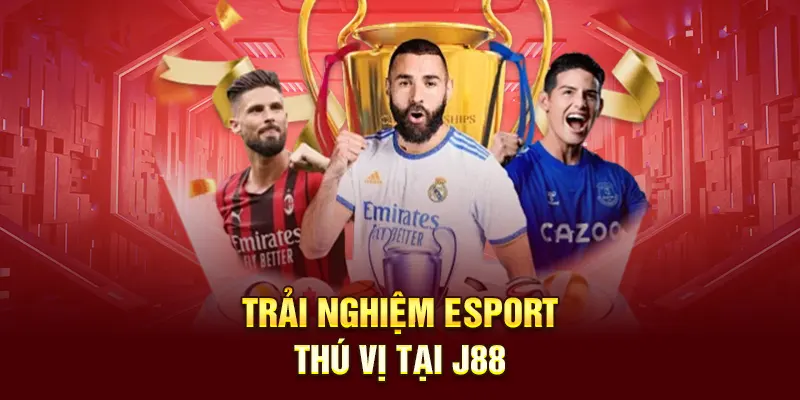 Trải nghiệm Esport thú vị tại J88